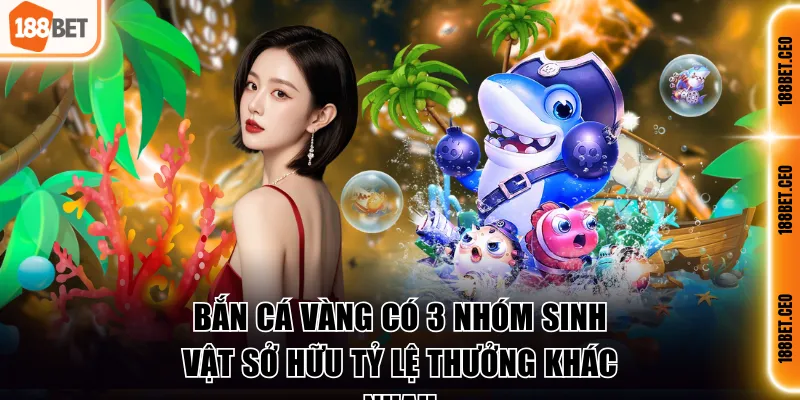 ban ca vang co 3 nhom sinh vat so huu ty le thuong khac nhau Bắn Cá Vàng có 3 nhóm sinh vật sở hữu tỷ lệ thưởng khác nhau