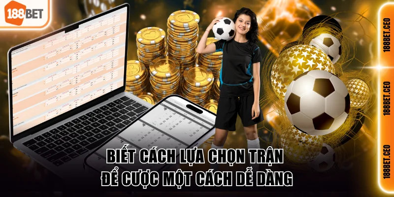 Biết cách lựa chọn trận để cược một cách dễ dàng