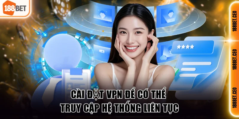Cài đặt VPN để có thể truy cập hệ thống liên tục