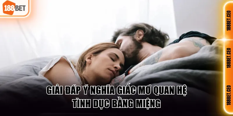 Giải đáp ý nghĩa giấc mơ quan hệ tình dục bằng miệng