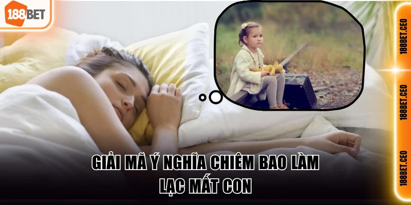 Giải mã ý nghĩa chiêm bao làm lạc mất con