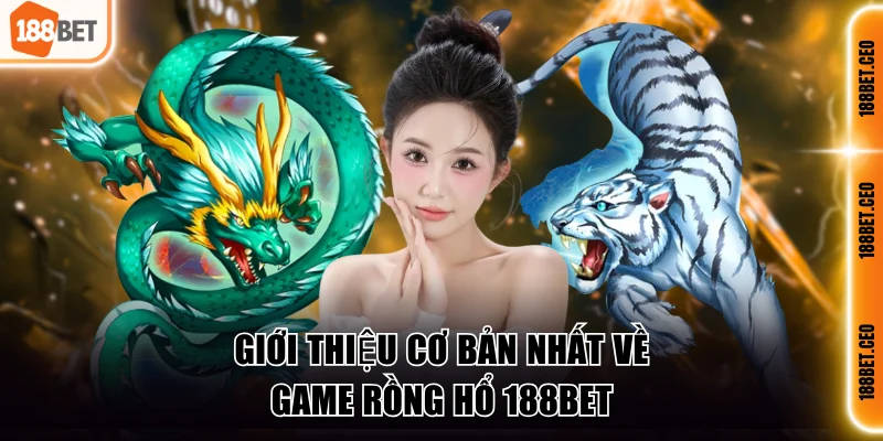 gioi thieu co ban nhat ve game rong ho 188bet Giới thiệu cơ bản nhất về game rồng hổ 188BET