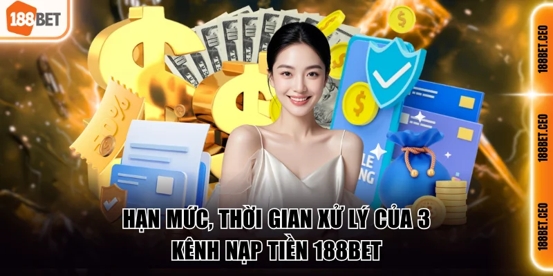 Hạn mức, thời gian xử lý của 3 kênh nạp tiền 188BET